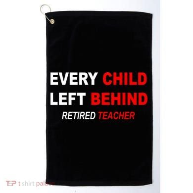 Every Child Left Behind Retired Teacher Golf Towel