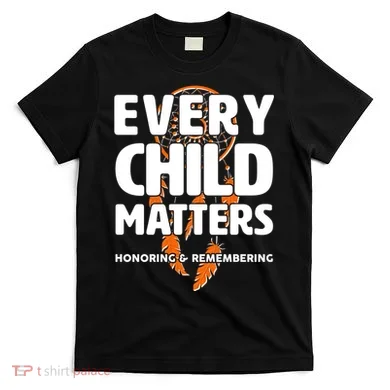 Every Child Matters Honoring and Remembering T-Shirt