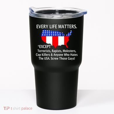 Every Life Maters Except Tumbler
