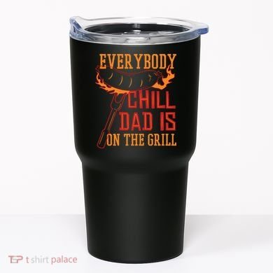 Everybody Chill Dad Is On The Grill Tumbler