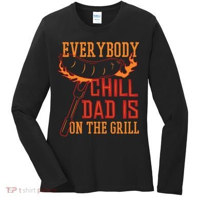 Everybody Chill Dad Is On The Grill Women's Long Sleeve Shirt