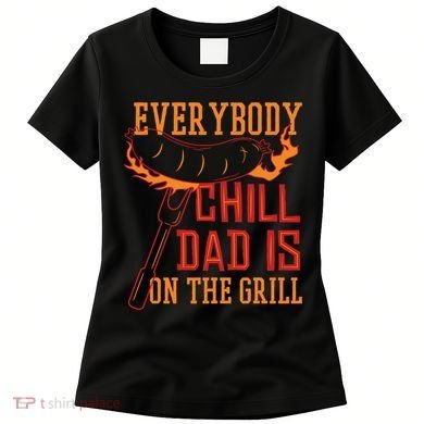 Everybody Chill Dad Is On The Grill Women's T-Shirt