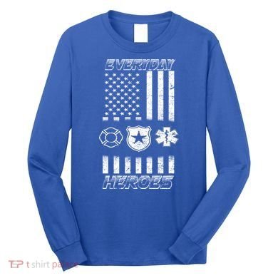 Everyday Heroes Firefighters  EMT Police Long Sleeve Shirt