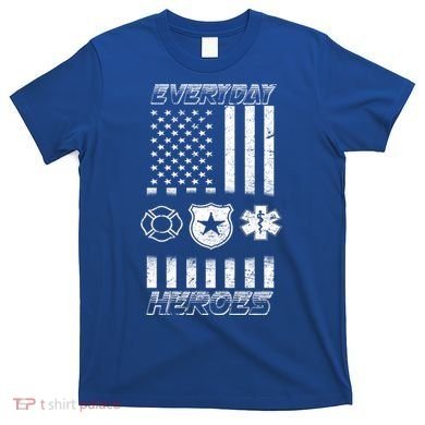 Everyday Heroes Firefighters  EMT Police T-Shirt