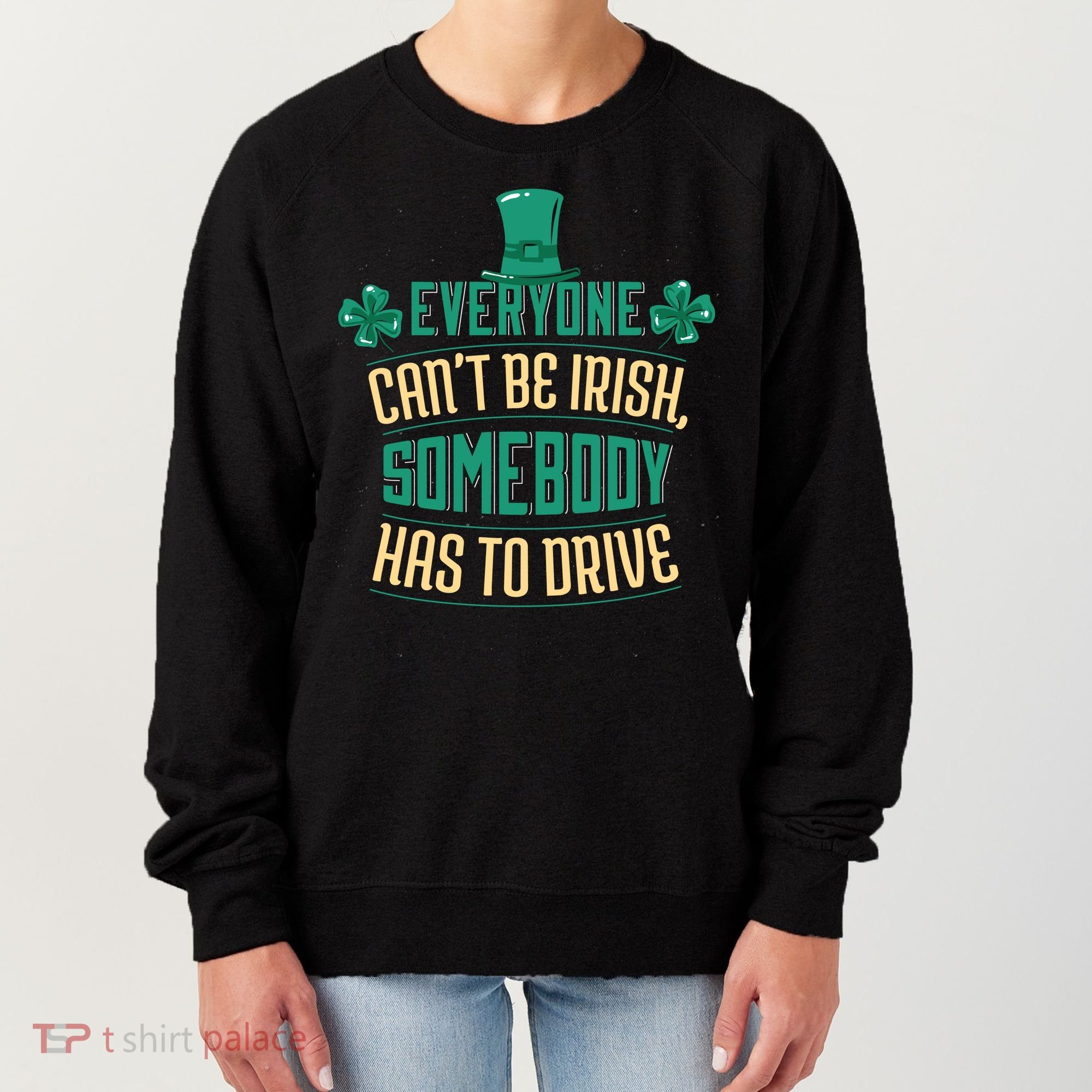 Everyone Can't Be Irish Somebody Has To Drive Women's Sweatshirt