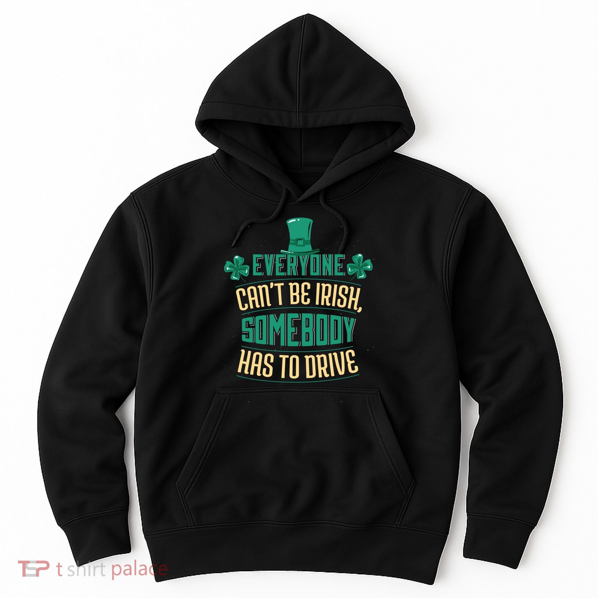 Everyone Can't Be Irish Somebody Has To Drive Hoodie
