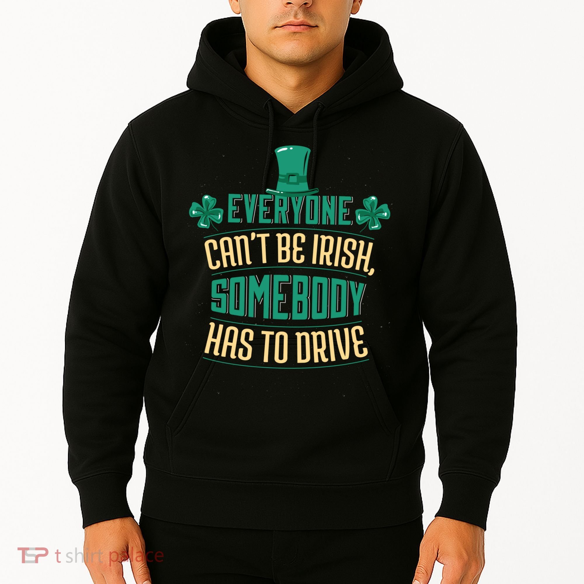 Everyone Can't Be Irish Somebody Has To Drive Hoodie