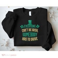Everyone Can't Be Irish Somebody Has To Drive Sweatshirt thumb 2