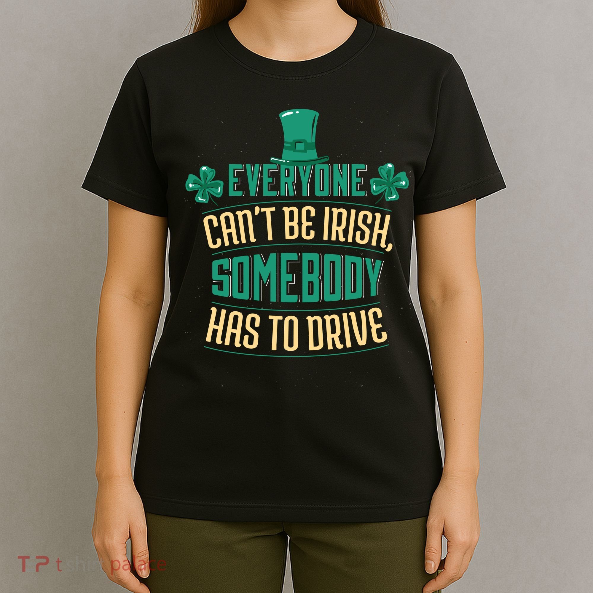 Everyone Can't Be Irish Somebody Has To Drive T-Shirt