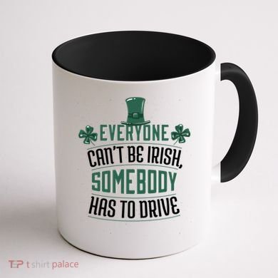 Everyone Can't Be Irish Somebody Has To Drive Coffee Mug back