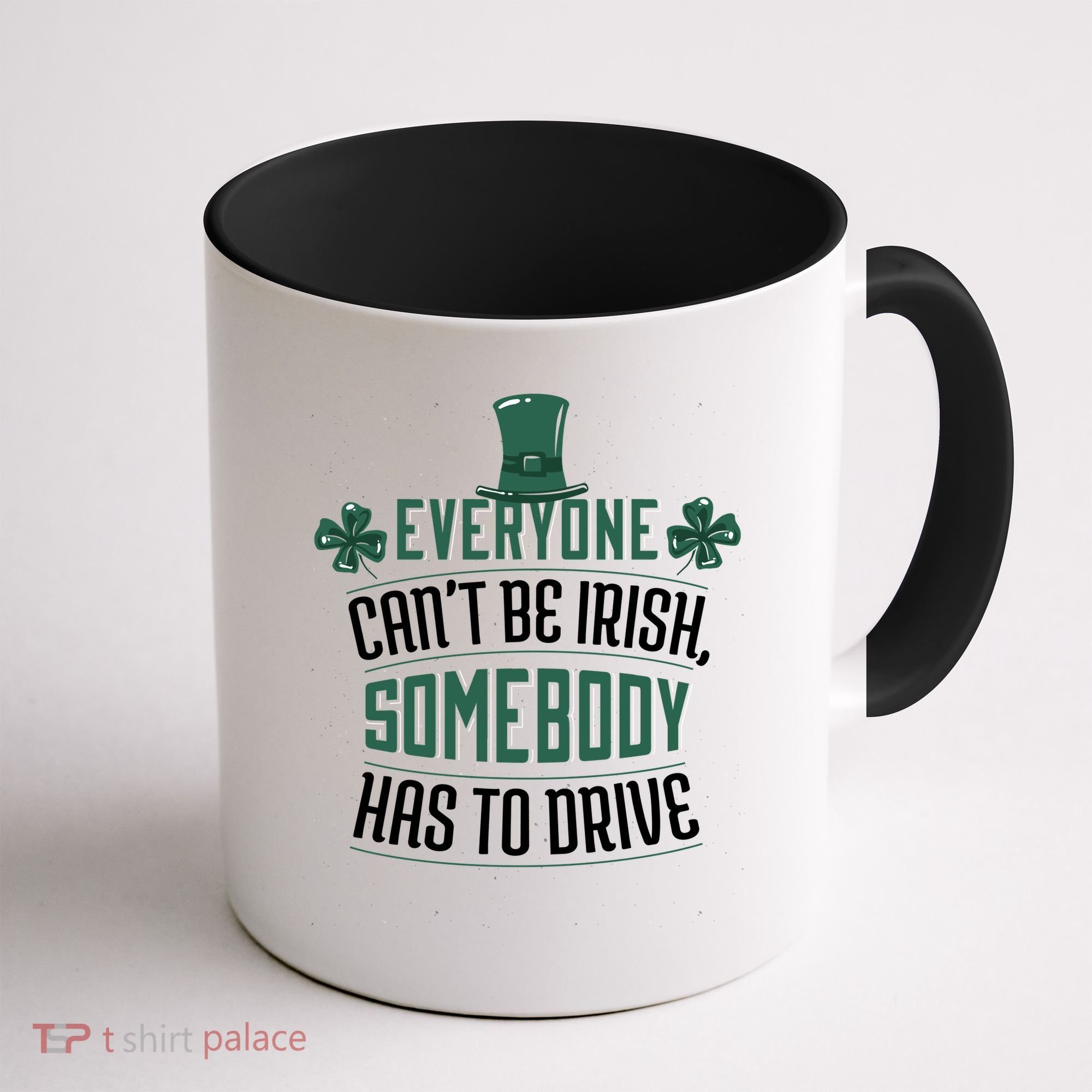 Everyone Can't Be Irish Somebody Has To Drive Coffee Mug