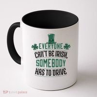 Everyone Can't Be Irish Somebody Has To Drive Coffee Mug thumb 0