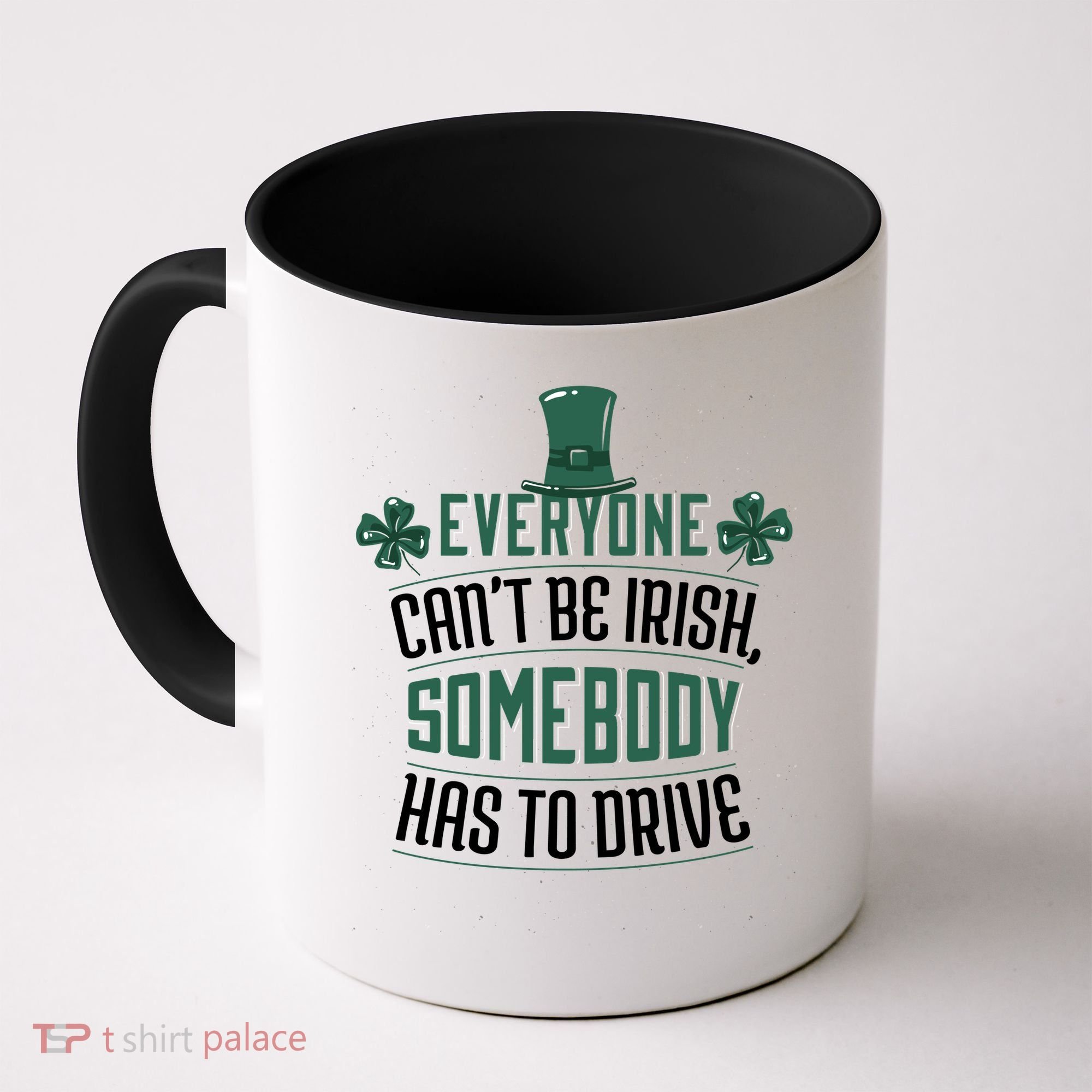 Everyone Can't Be Irish Somebody Has To Drive Coffee Mug
