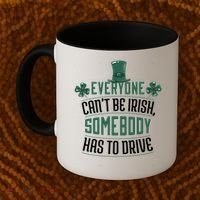Everyone Can't Be Irish Somebody Has To Drive Coffee Mug thumb 2