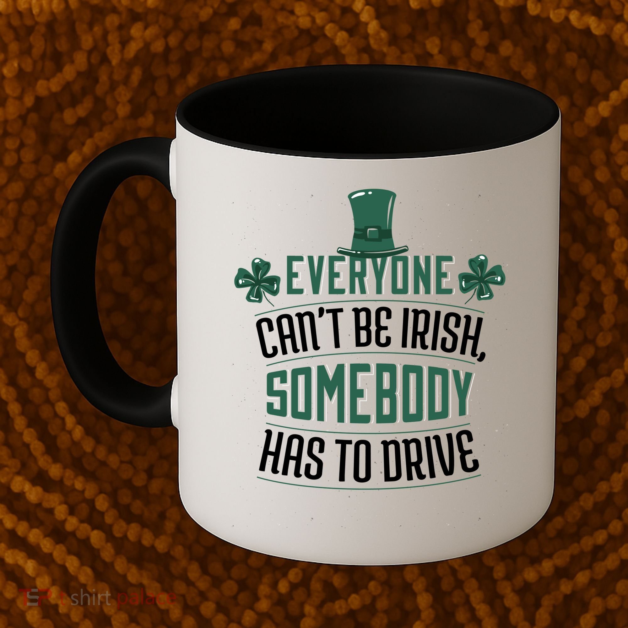 Everyone Can't Be Irish Somebody Has To Drive Coffee Mug