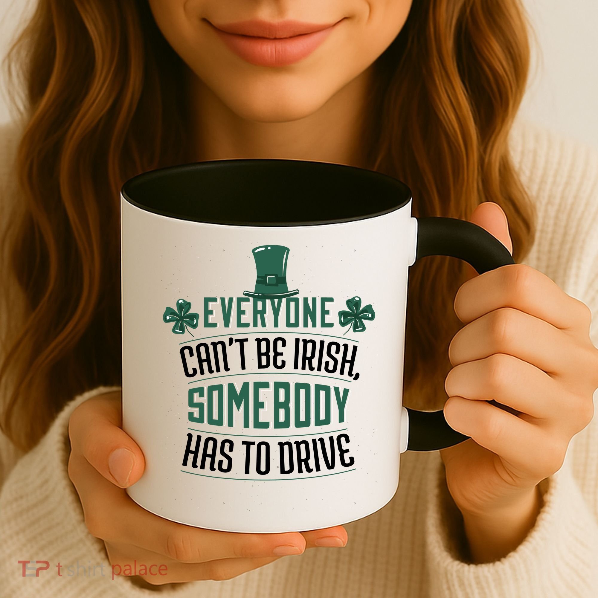 Everyone Can't Be Irish Somebody Has To Drive Coffee Mug