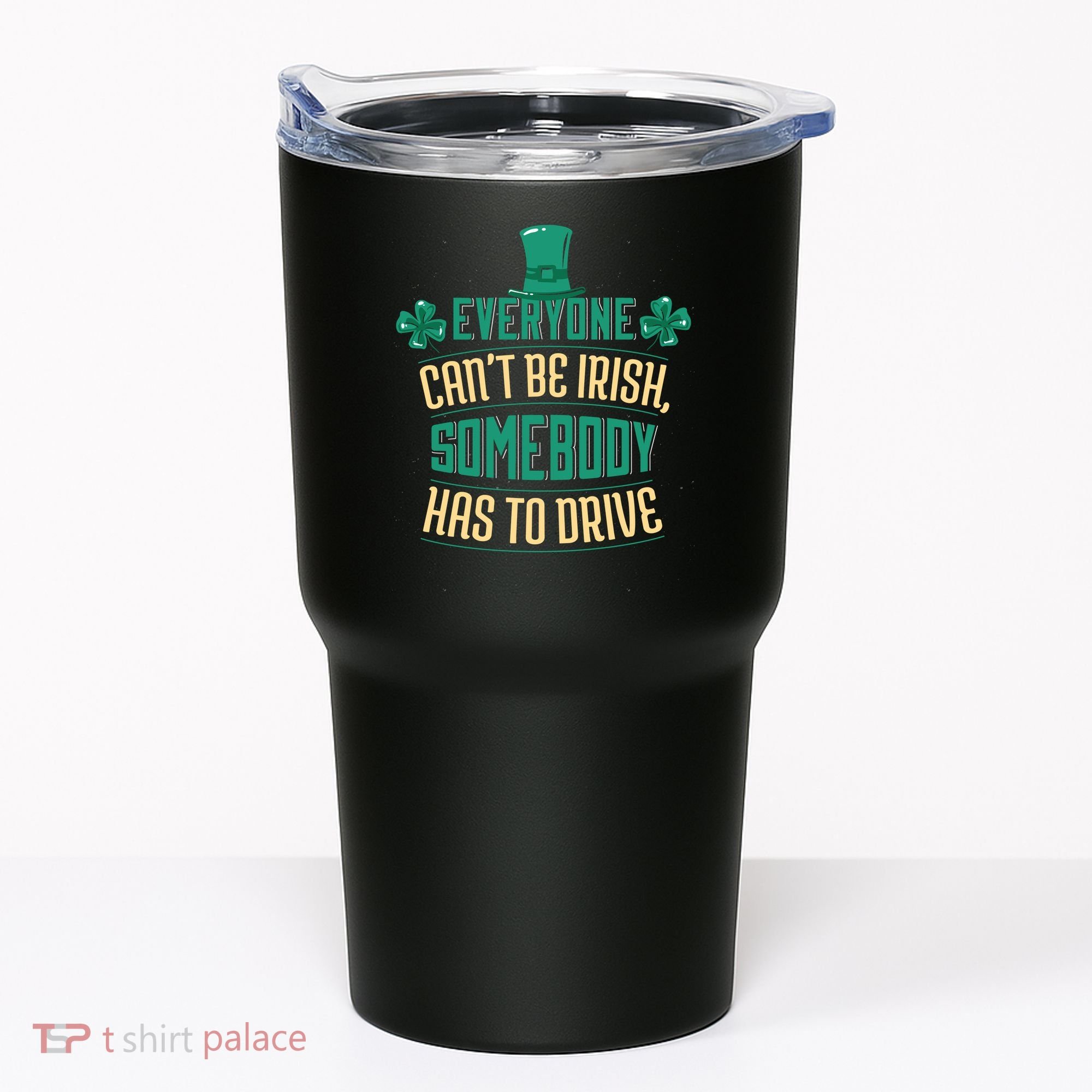 Everyone Can't Be Irish Somebody Has To Drive Tumbler