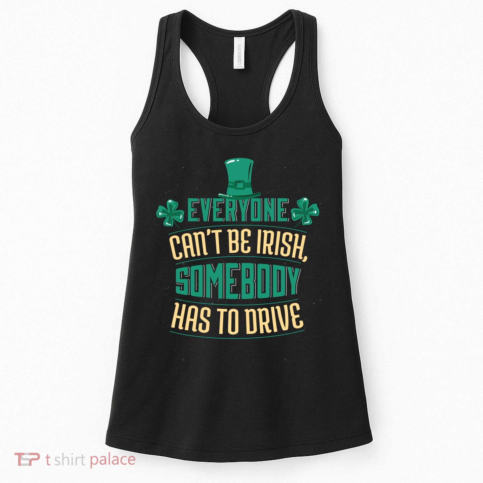 Everyone Can't Be Irish Somebody Has To Drive Women's Tank Top