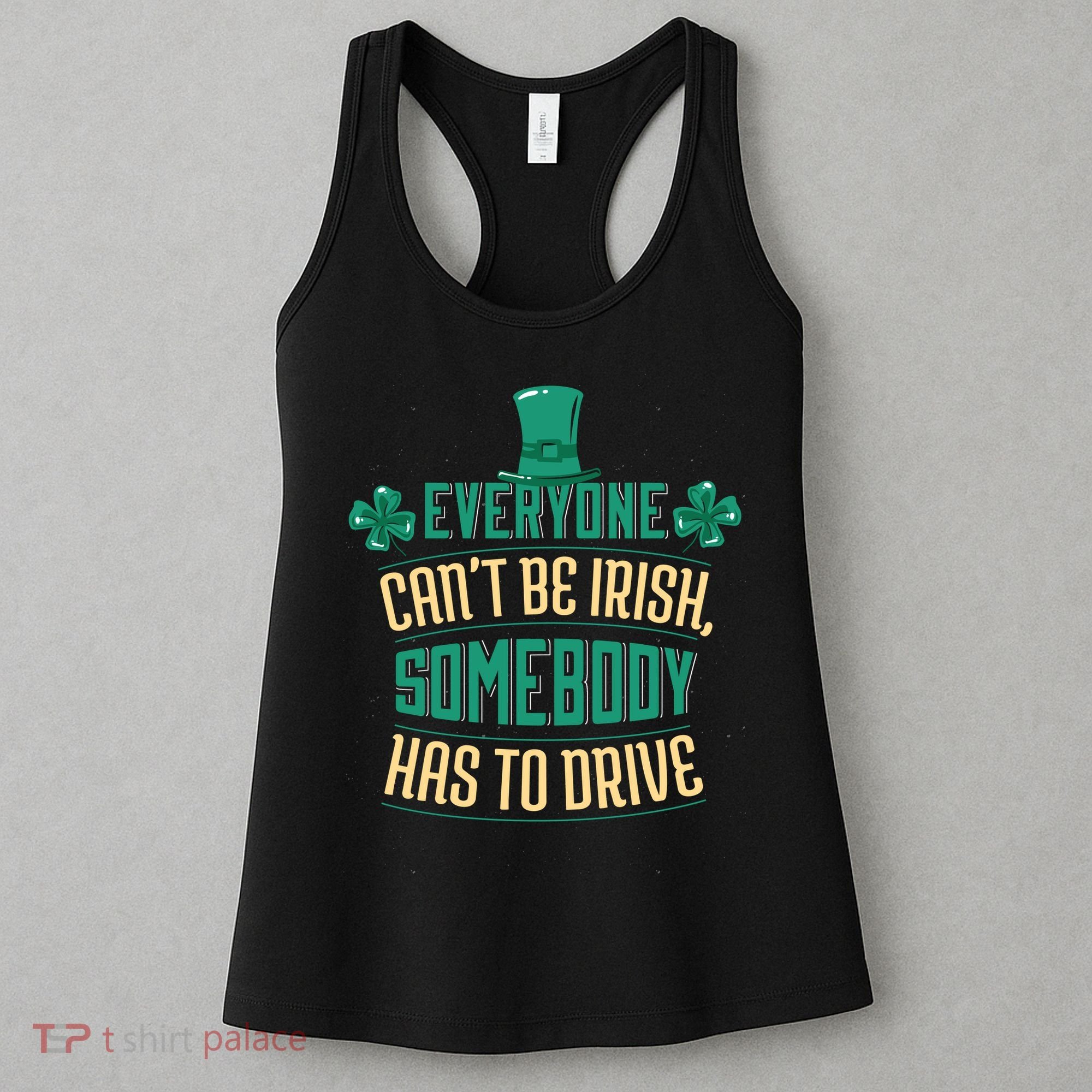 Everyone Can't Be Irish Somebody Has To Drive Women's Tank Top