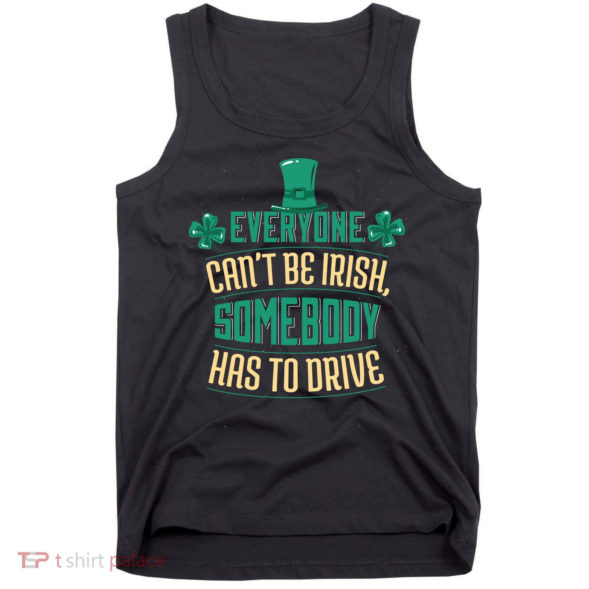 Everyone Can't Be Irish Somebody Has To Drive Tank Top