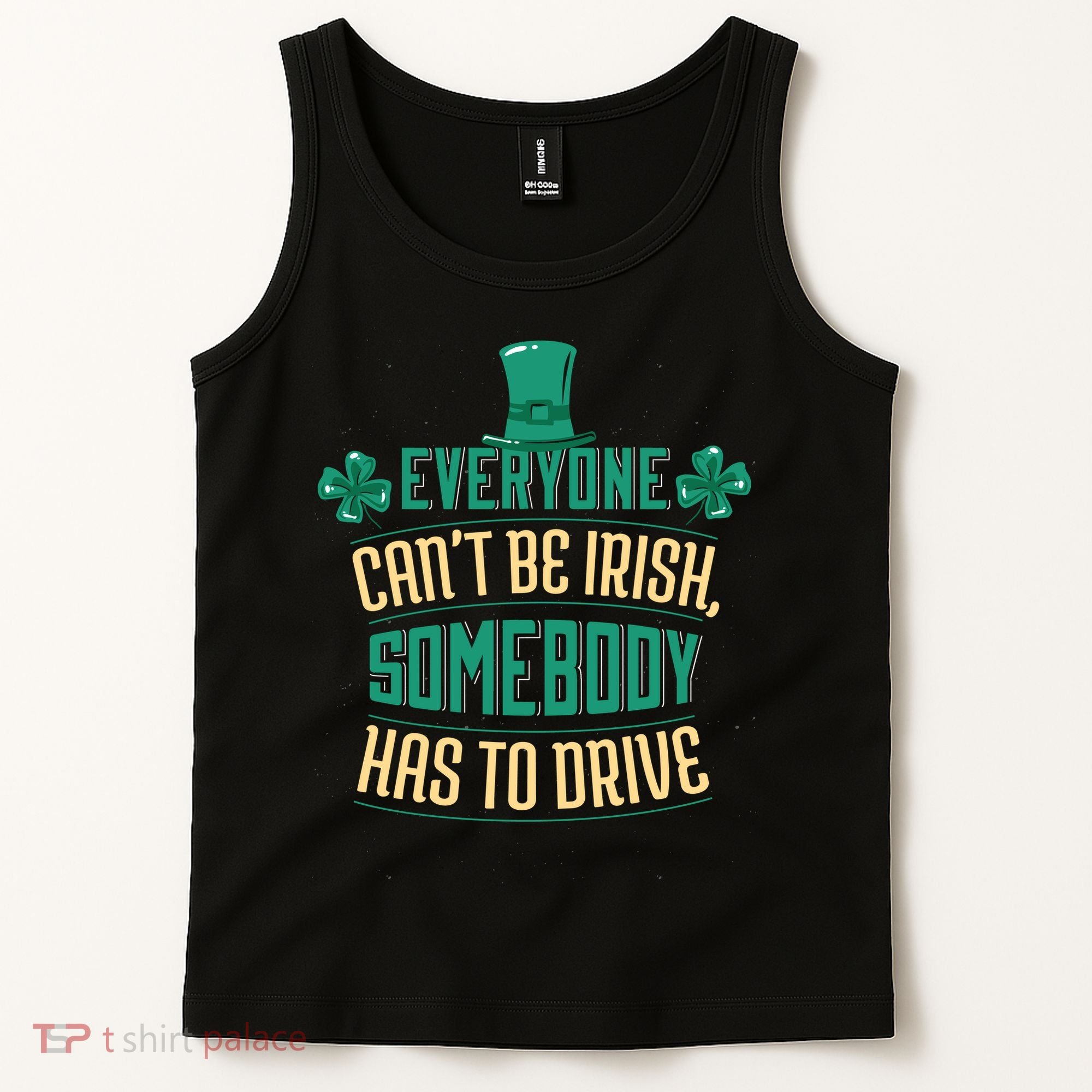 Everyone Can't Be Irish Somebody Has To Drive Tank Top