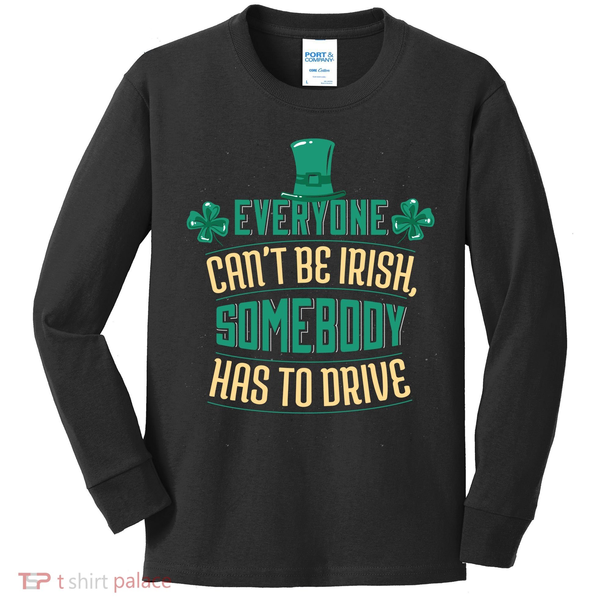 Everyone Can't Be Irish Somebody Has To Drive Kids Long Sleeve Shirt