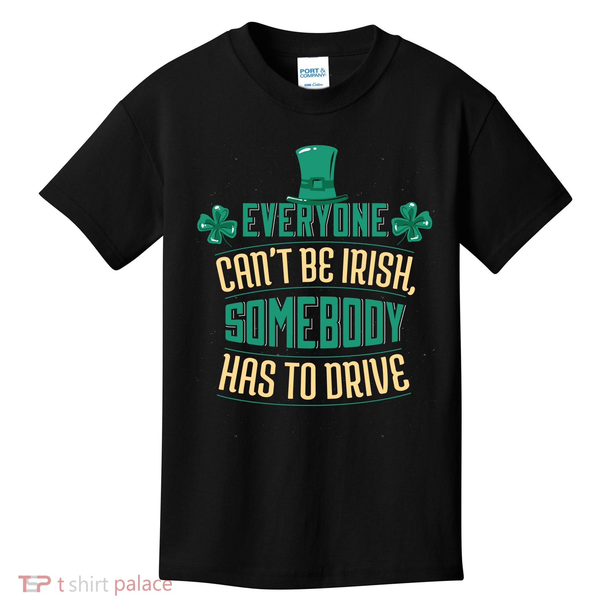 Everyone Can't Be Irish Somebody Has To Drive Kids T-Shirt
