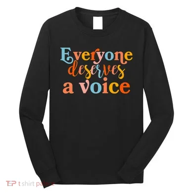Everyone Deserves A Voice Long Sleeve Shirt