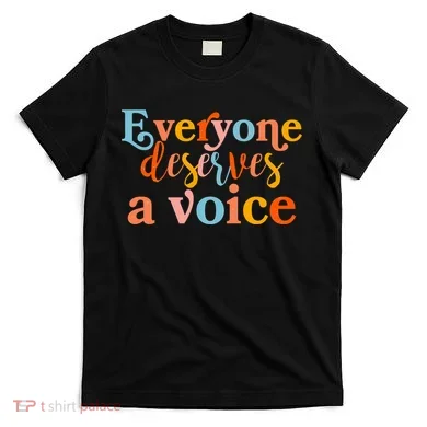 Everyone Deserves A Voice T-Shirt