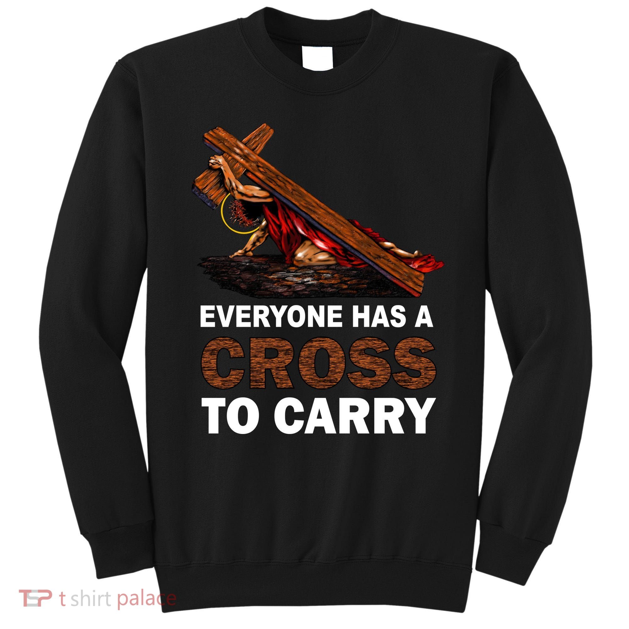 Everyone Has A Cross To Carry Jesus Sweatshirt