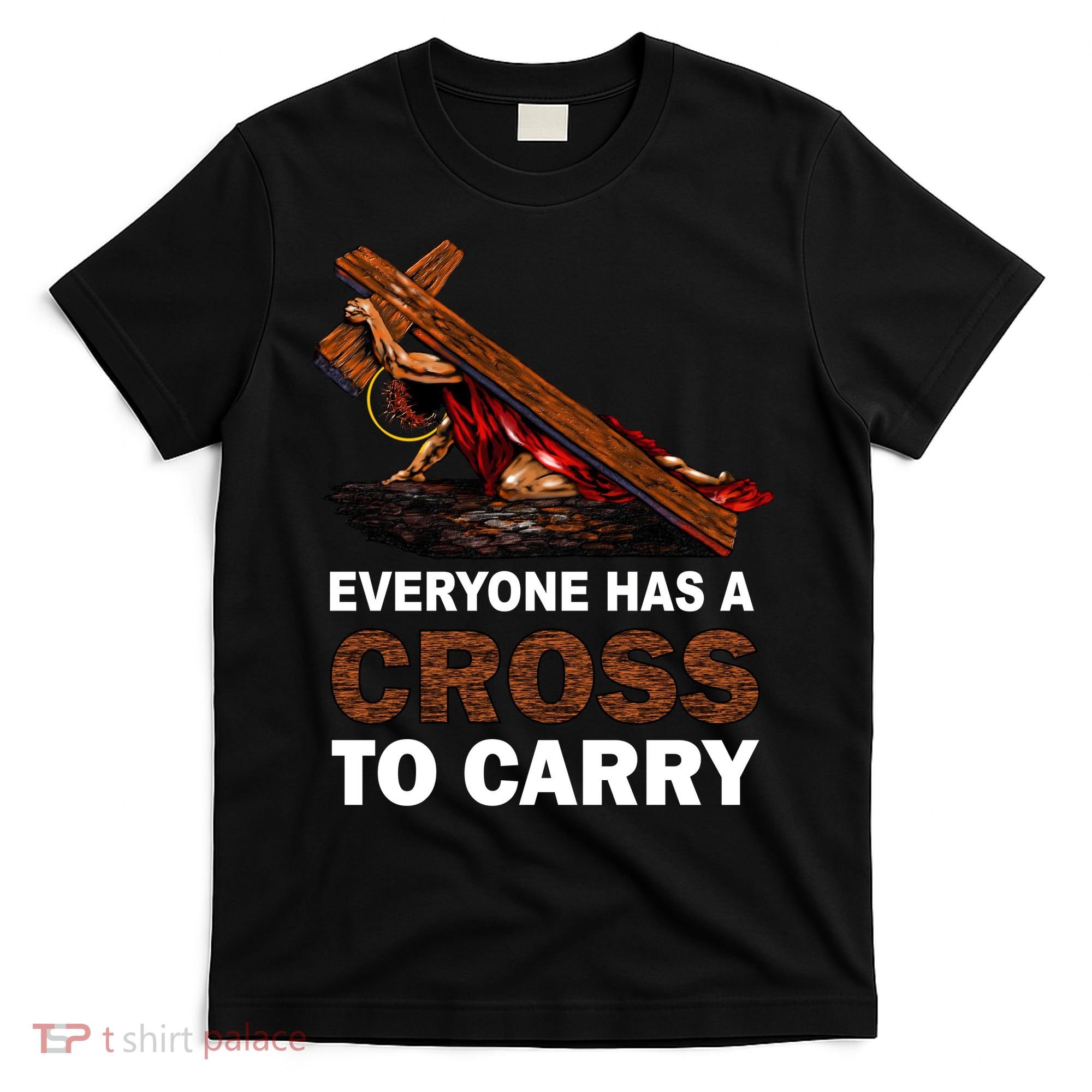 Everyone Has A Cross To Carry Jesus T-Shirt