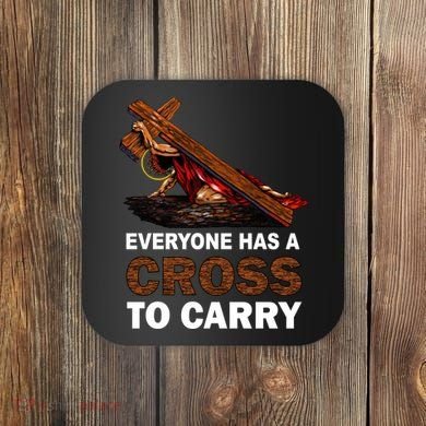 Everyone Has A Cross To Carry Jesus Coaster