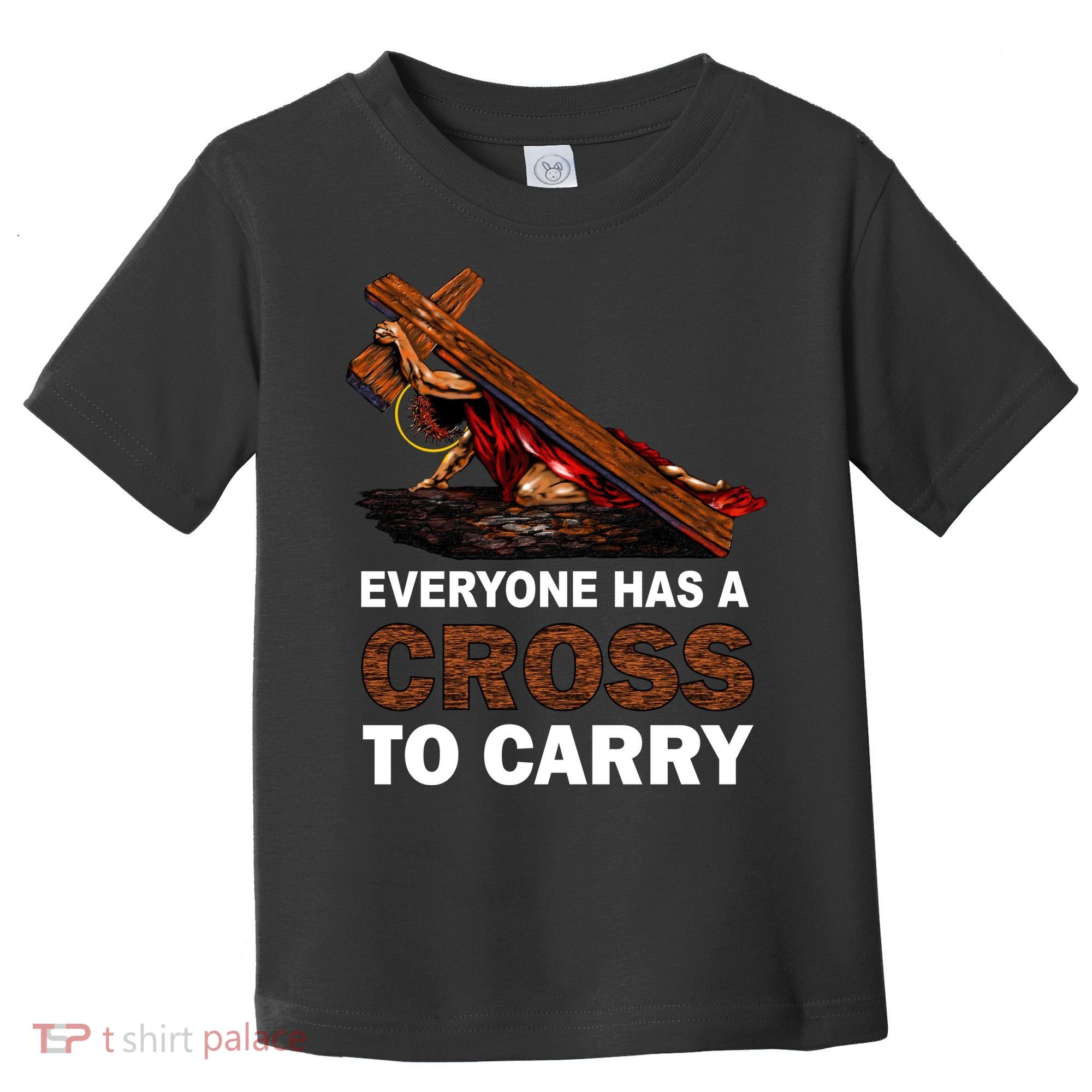 Everyone Has A Cross To Carry Jesus Toddler T-Shirt