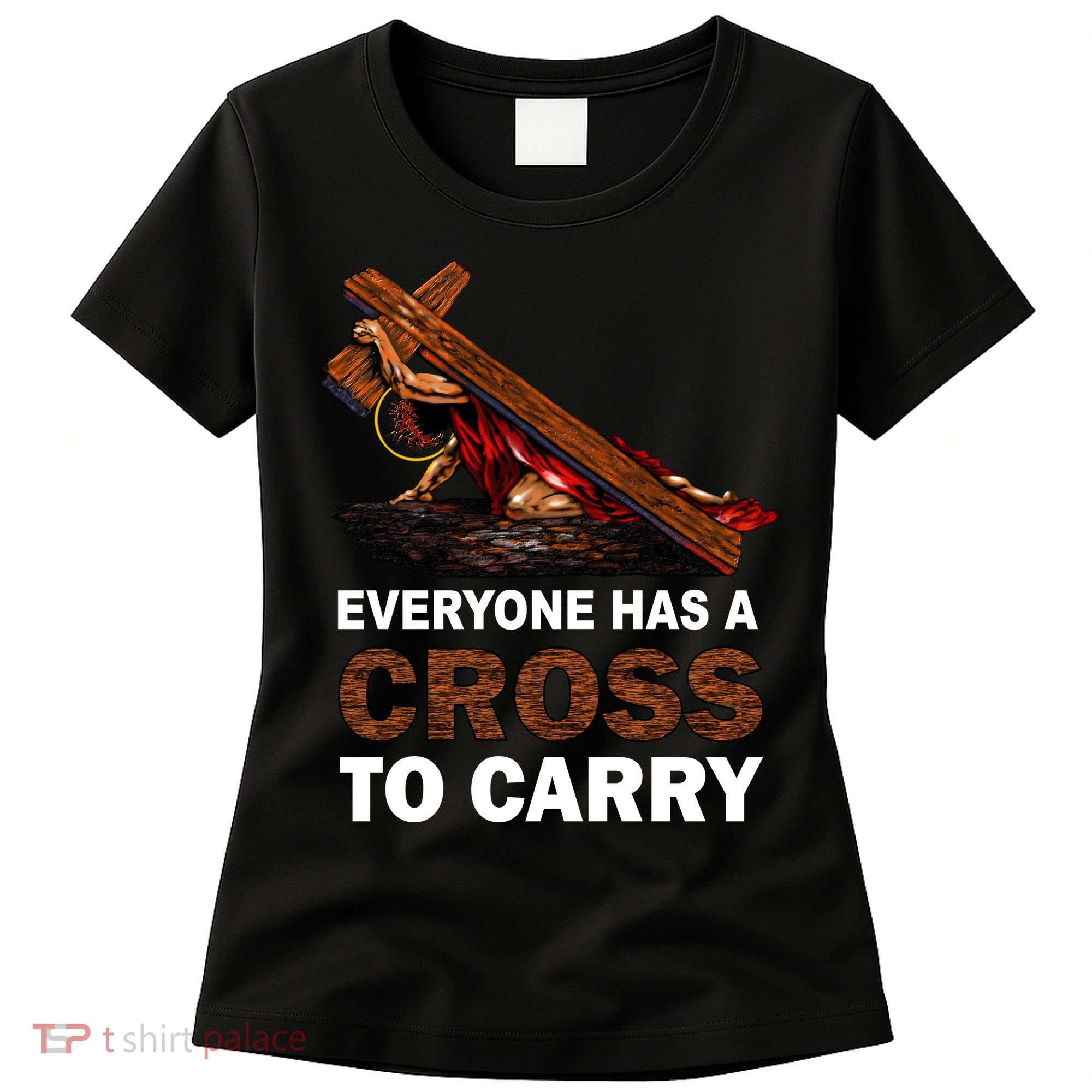 Everyone Has A Cross To Carry Jesus Women's T-Shirt