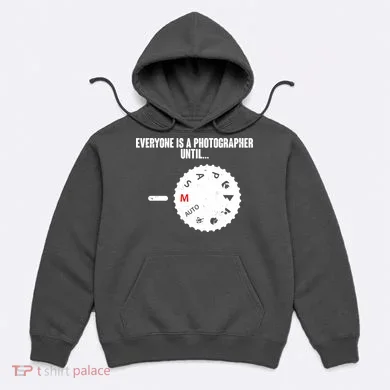 Everyone Is A Photographer Until Hoodie