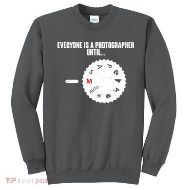 Everyone Is A Photographer Until Sweatshirt