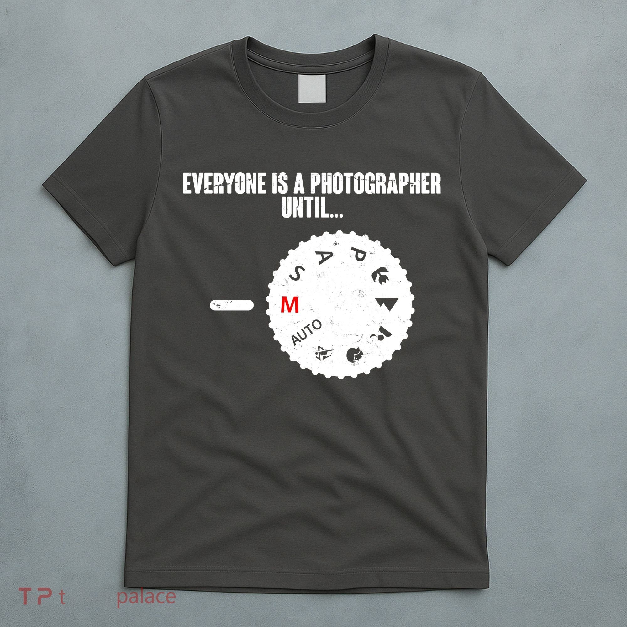 Everyone Is A Photographer Until T-Shirt