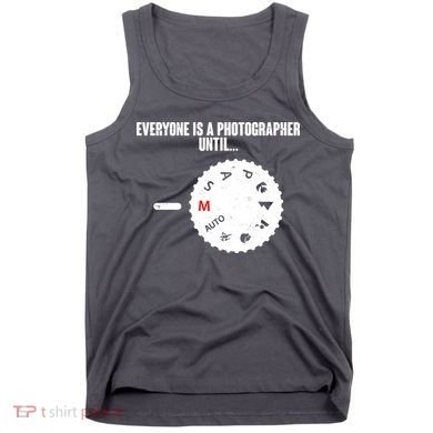 Everyone Is A Photographer Until Tank Top