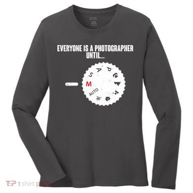 Everyone Is A Photographer Until Women's Long Sleeve Shirt