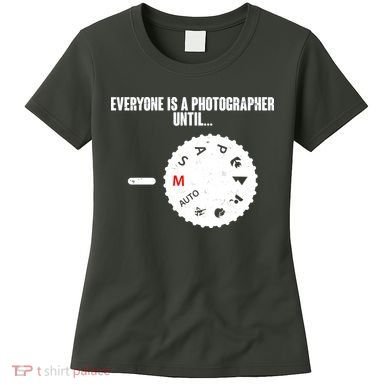 Everyone Is A Photographer Until Women's T-Shirt