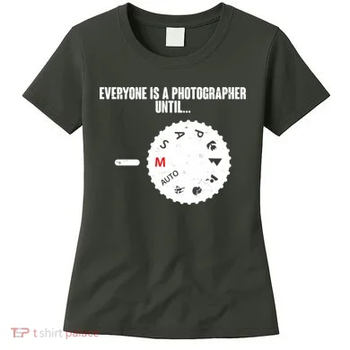 Everyone Is A Photographer Until Women's T-Shirt
