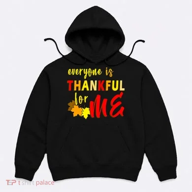 Everyone Is Thankful For Me Hoodie
