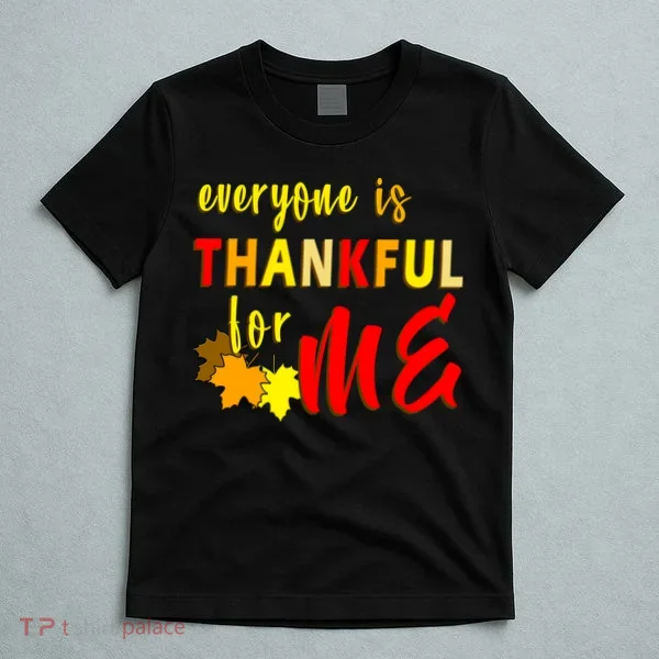 Everyone Is Thankful For Me T-Shirt