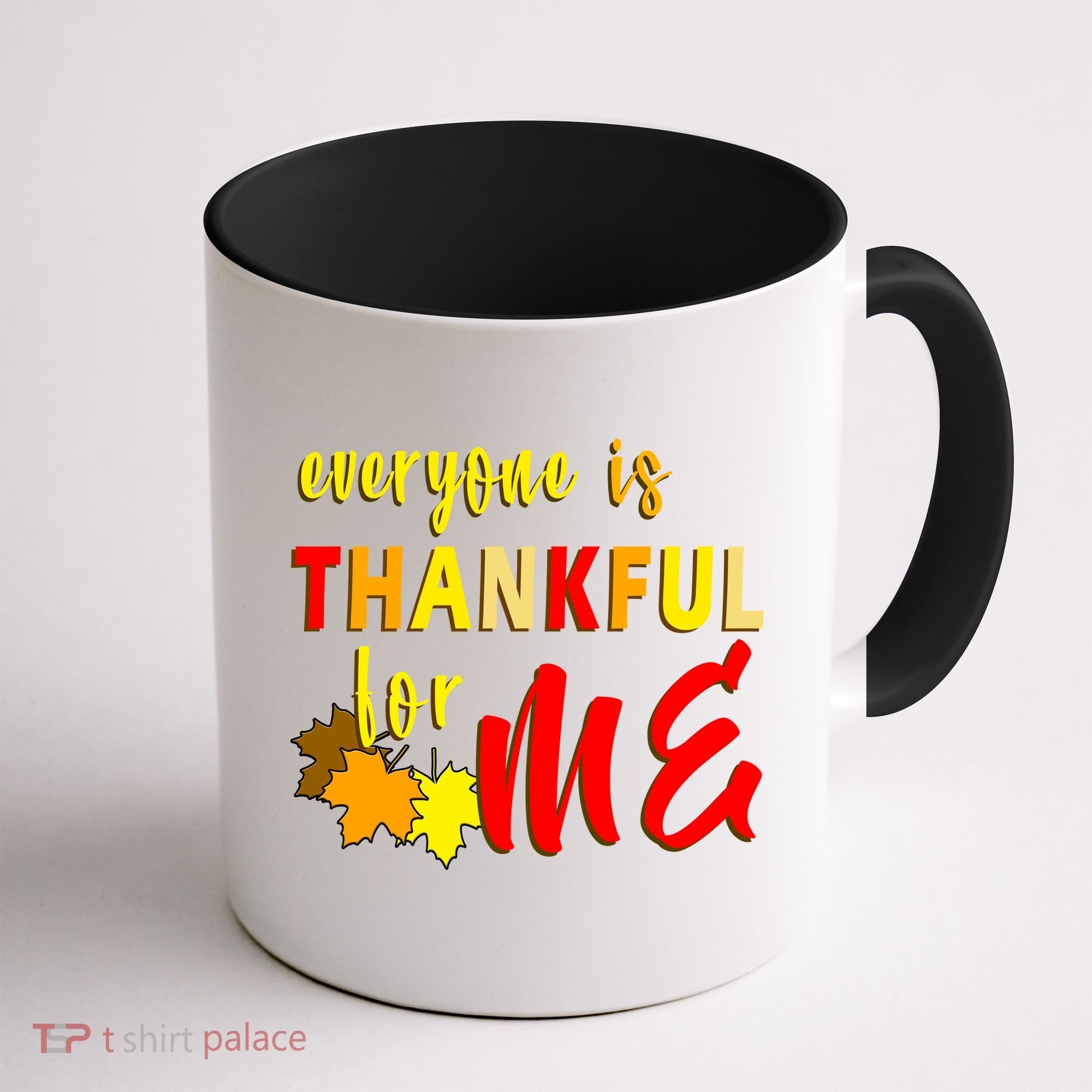 Everyone Is Thankful For Me Coffee Mug