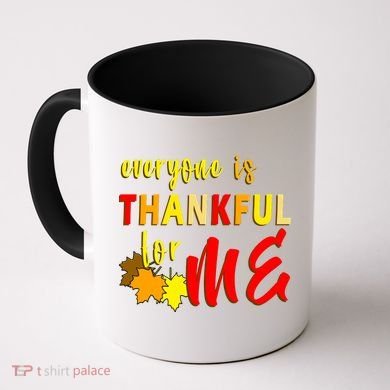 Everyone Is Thankful For Me Coffee Mug