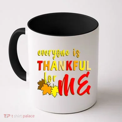 Everyone Is Thankful For Me Coffee Mug