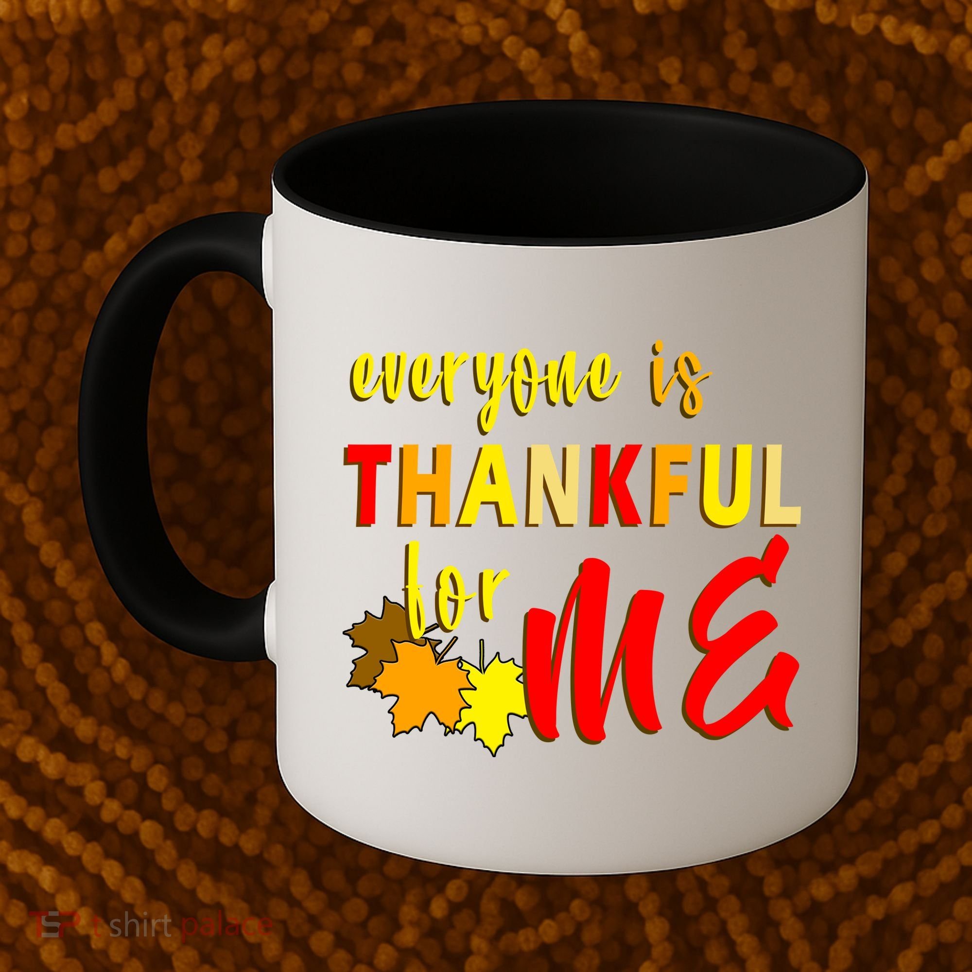 Everyone Is Thankful For Me Coffee Mug