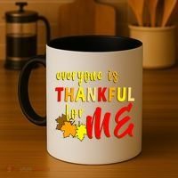 Everyone Is Thankful For Me Coffee Mug thumb 4