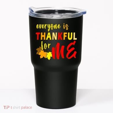 Everyone Is Thankful For Me Tumbler
