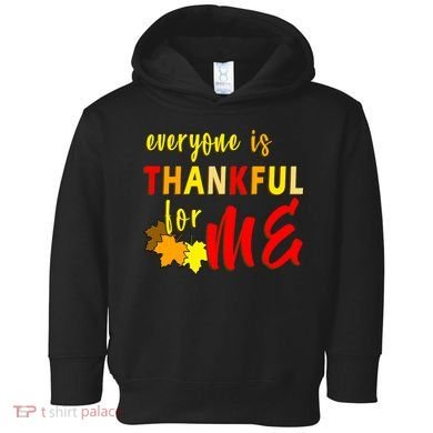 Everyone Is Thankful For Me Toddler Hoodie